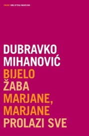 Dubravko Mihanović, Bijelo, Žaba, Marjane, Marjane, Prolazi sve, Hrvatski centar ITI, 2014.