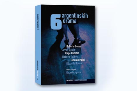 6 argentinskih drama, izabrao Roberto Aguirre, Hrvatski centar ITI, 2014.