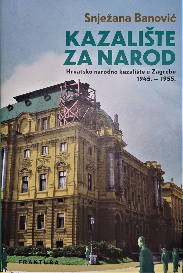 Snježana Banović, <em>Kazalište za narod – Hrvatsko narodno kazalište u Zagrebu 1945. – 1955. od socrealizma do samoupravljanja</em>, Fraktura, 2020.